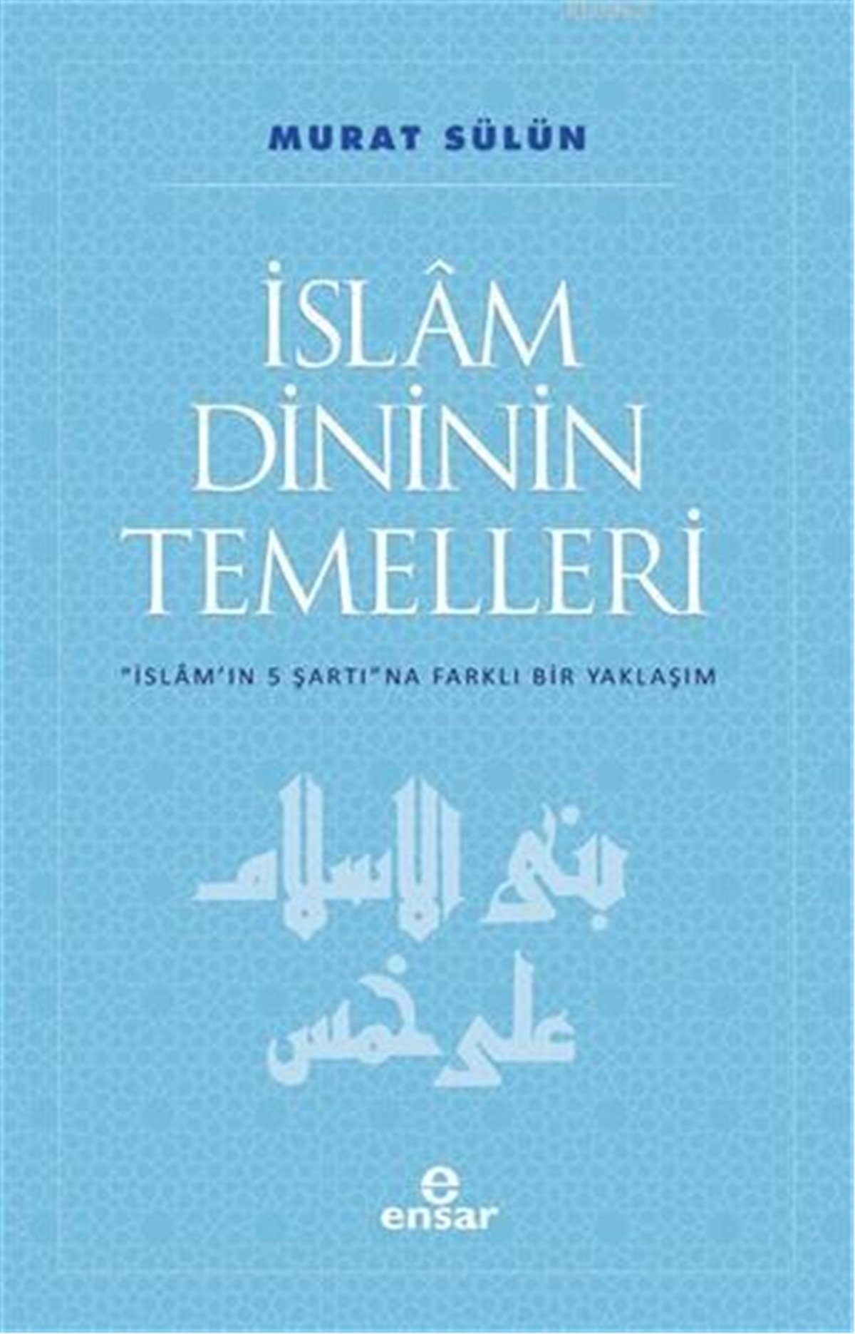 İslam Dininin Temelleri; İslam'ın 5 Şartına Farklı Bir Yaklaşım