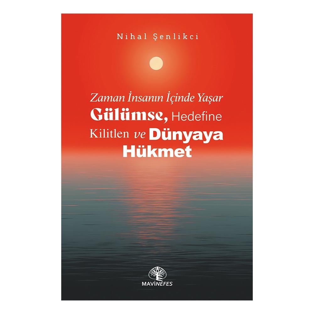 ZAMAN İNSANIN İÇİNDE YAŞAR GÜLÜMSE, HEDEFİNE KİLİTLEN VE DÜNYAYA HÜKMET