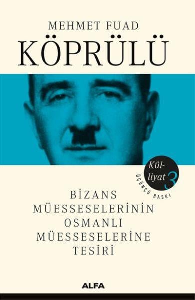 Mehmet Fuad Köprülü Külliyatı 3 - Bizans Müsseselerinin Osmanlı Müesseselerine Tesiri