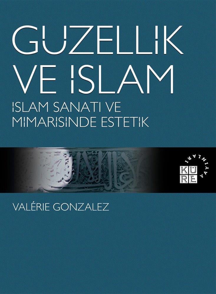 Güzellik ve İslam - İslam Sanatı ve Mimarisinde Estetik - Valerie Gonzalez
