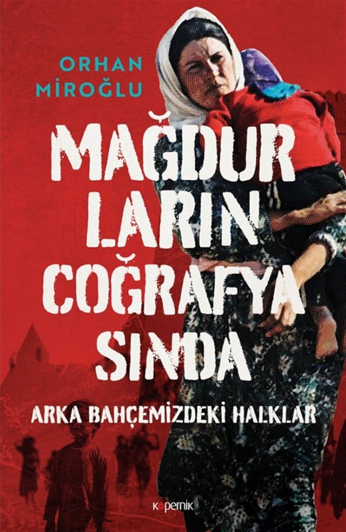 Mağdurların Coğrafyasında: Arka Bahçemizdeki Halklar (Ciltli)