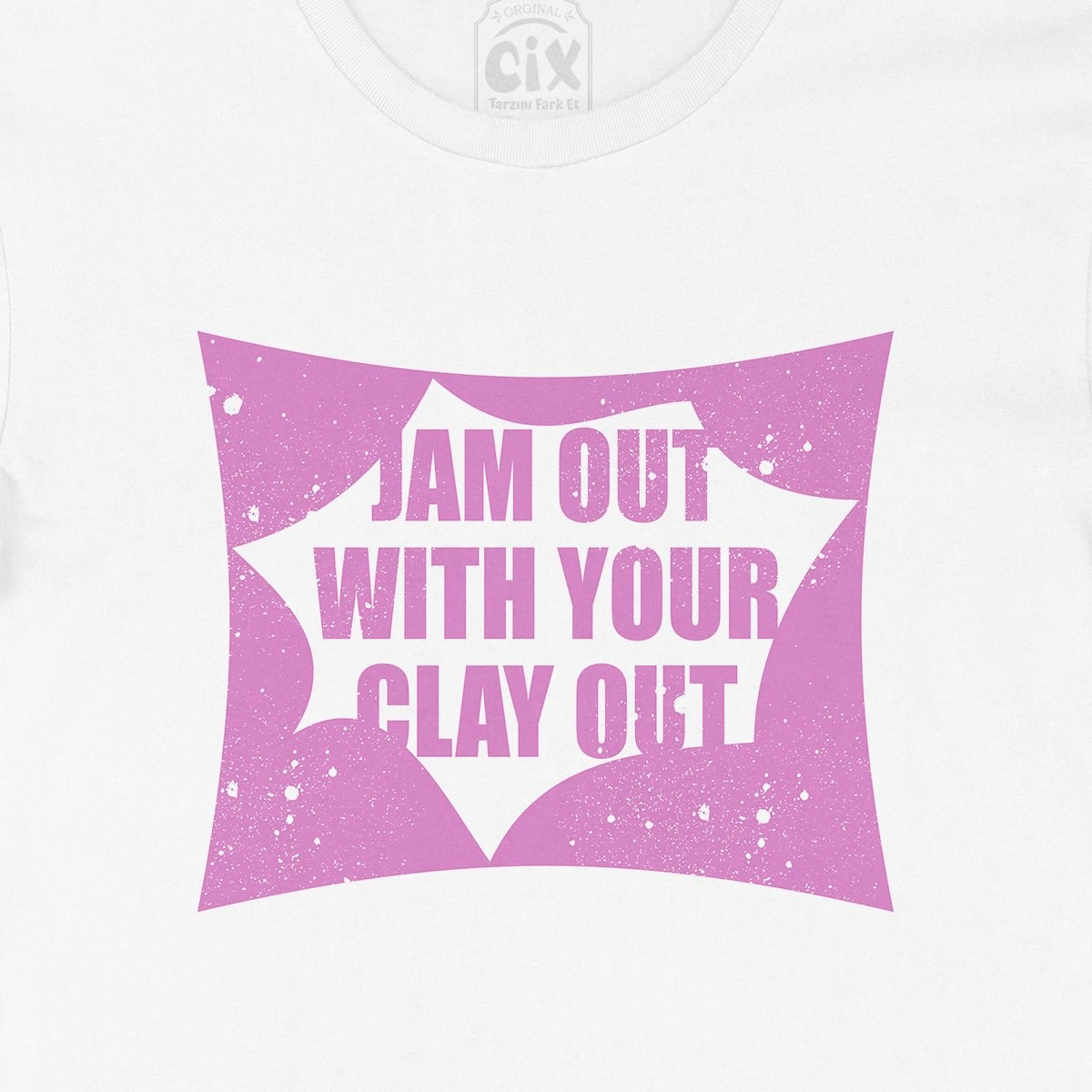 Jam Out With Your Clay Out Tişört