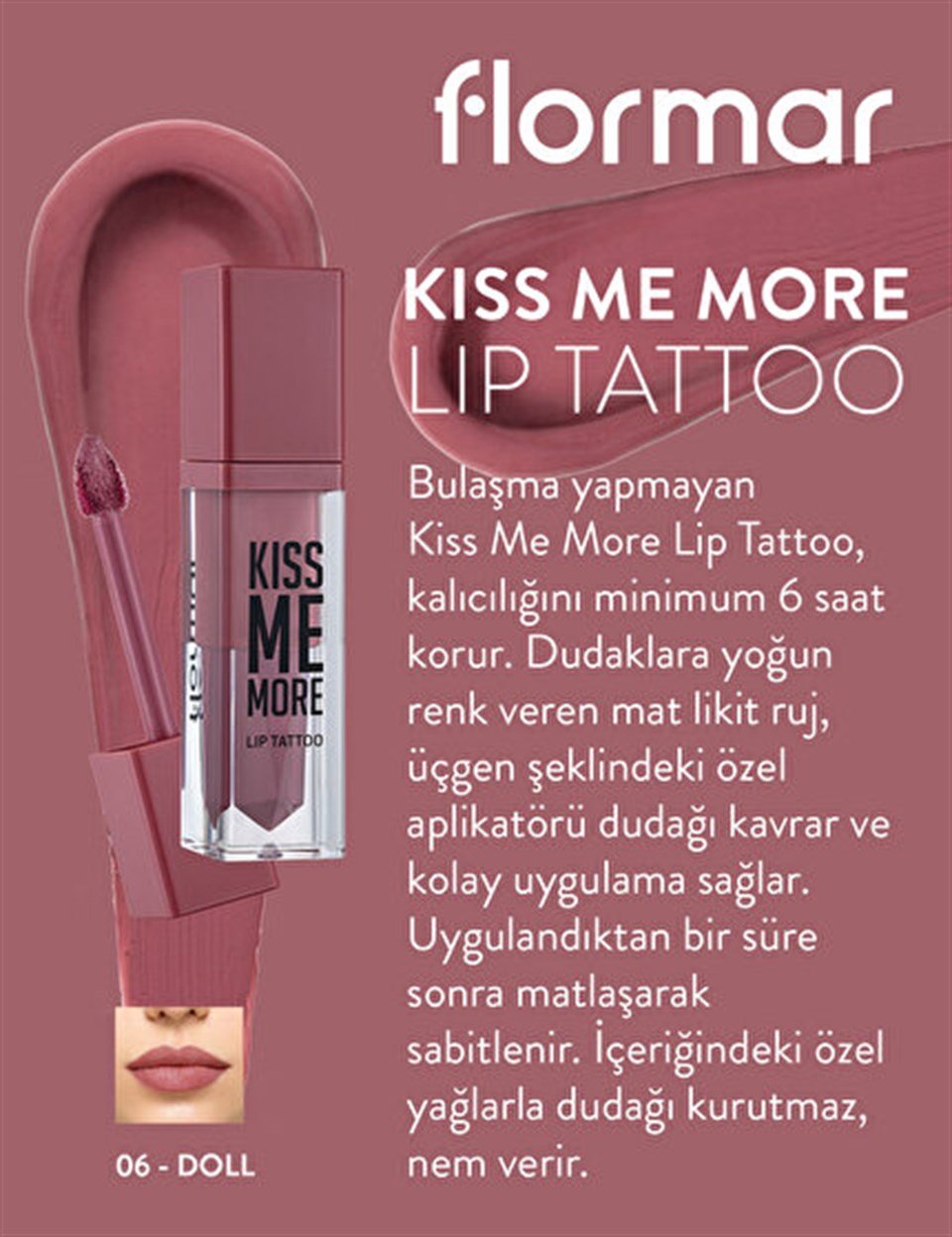 FLORMAR LİKİT MAT RUJ KİSS ME MORE LİP TATTOO 06