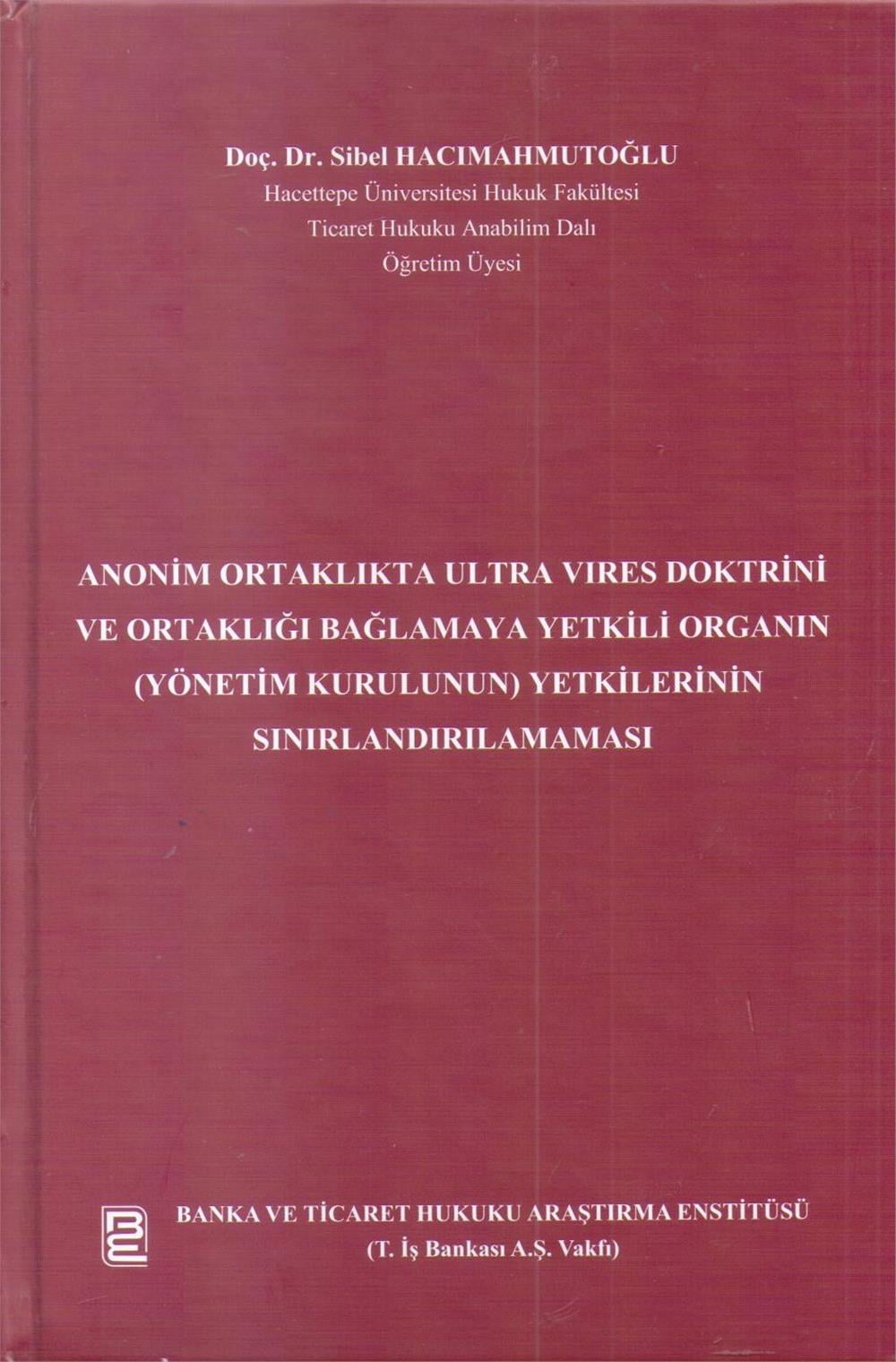 Anonim Ortaklıkta Ultra Vires Doktrini ve Ortaklığı Bağlamaya Yetkili Organın (Yönetim Kurulunun) Yetkilerinin Sınırlandırılması