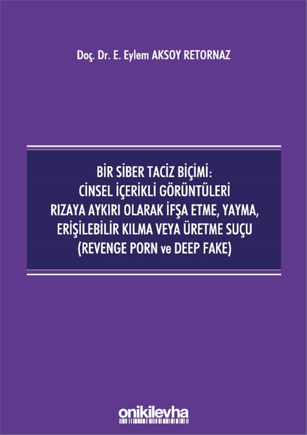 Bir Siber Taciz Biçimi : Cinsel İçerikli Görüntüleri Rızaya Aykırı Olarak İfşa Etme, Yayma, Erişilebilir Kılma veya Üretme Suçu (Revenge Porn ve Deep Fake)