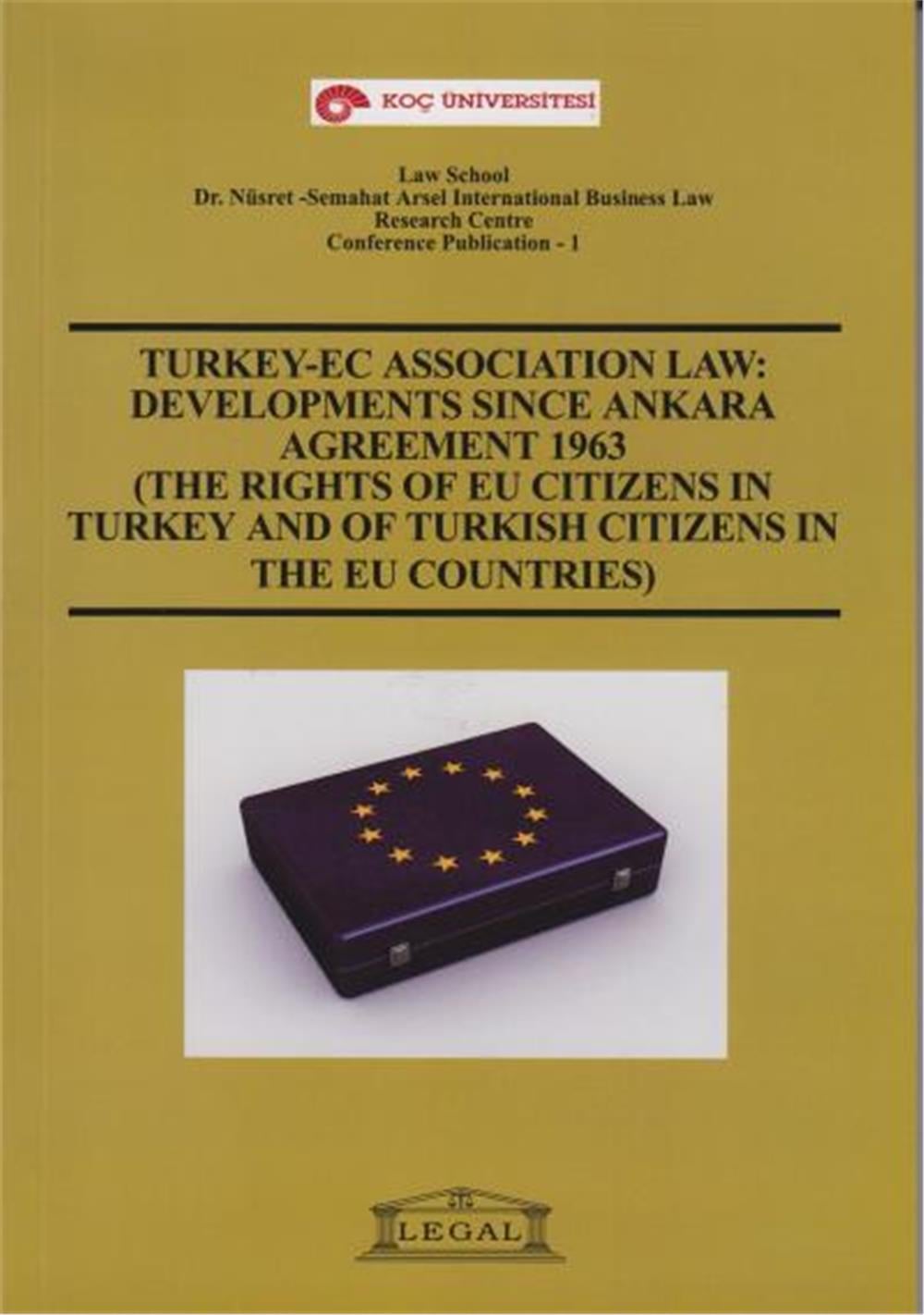 Turkey-EC Association Law: Developments Since Ankara Agreement 1963 The Rights of Eu Citizens in Turkey And of Turkish Citizens in The EU Countries