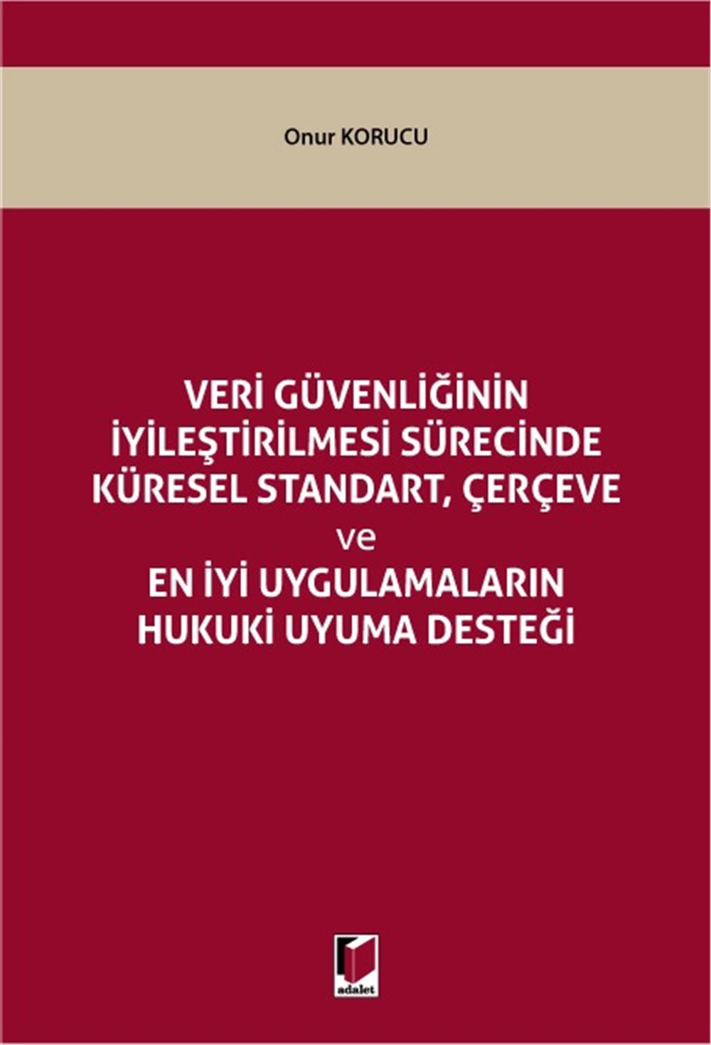 Veri Güvenliğinin İyileştirilmesi Sürecinde Küresel Standart, Çerçeve ve En İyi Uygulamaların Hukuki Uyuma Desteği