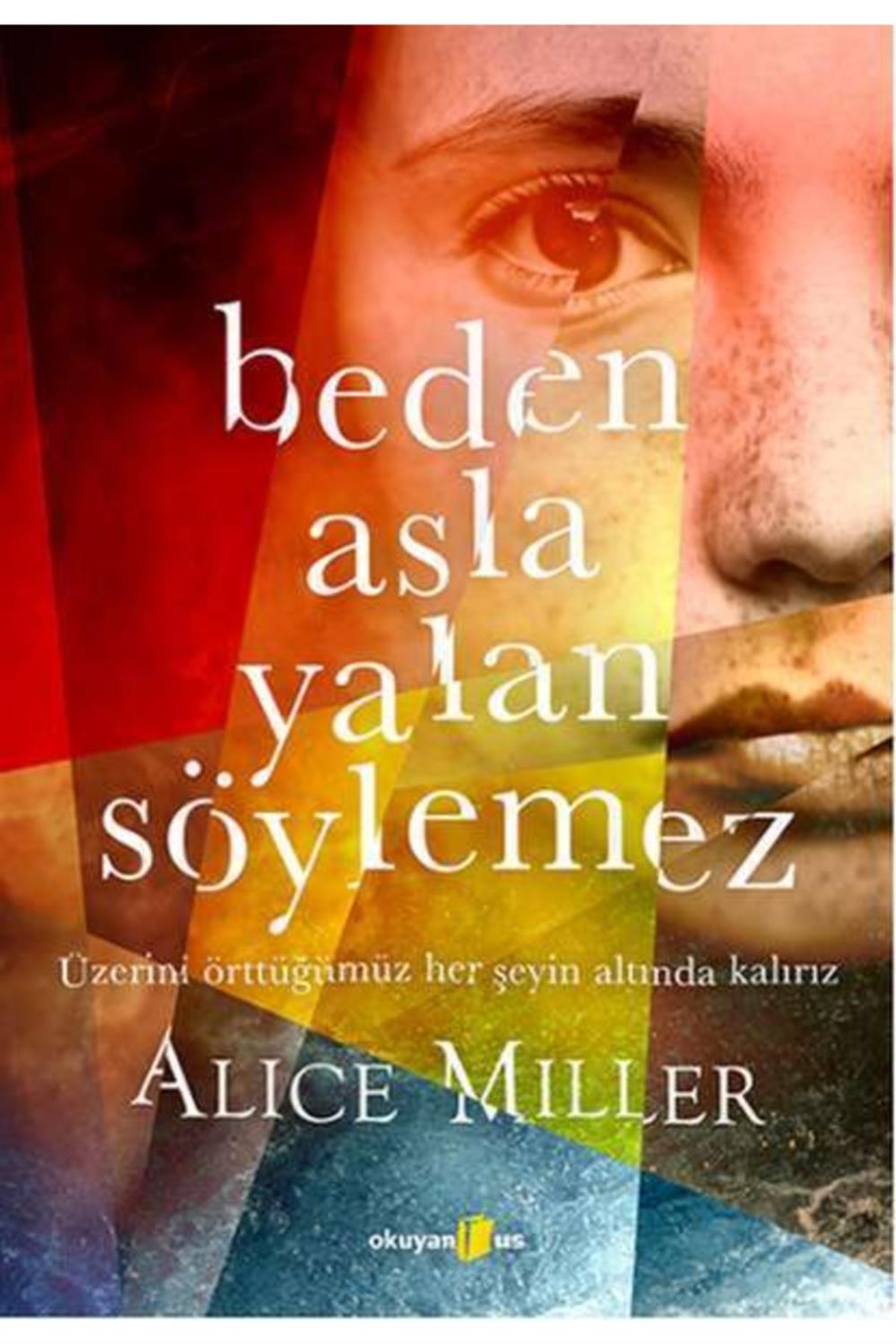 Beden Asla Yalan Söylemez  Üzerini Örttüğümüz Her Şeyin Altında Kalırız