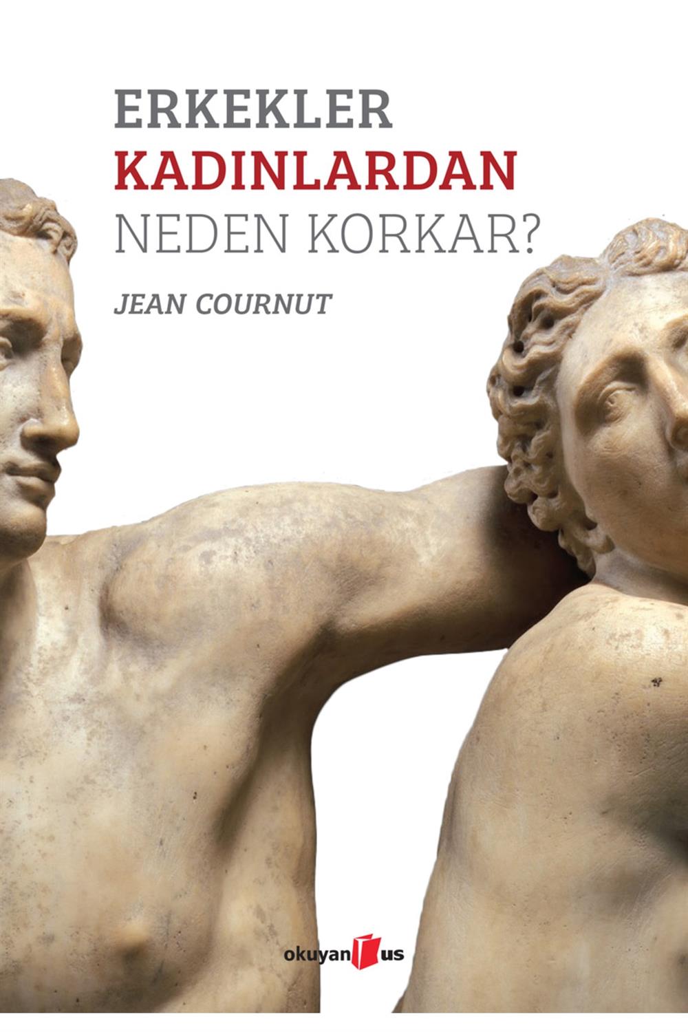 Erkekler Kadınlardan Neden Korkar? - Jean Cournut