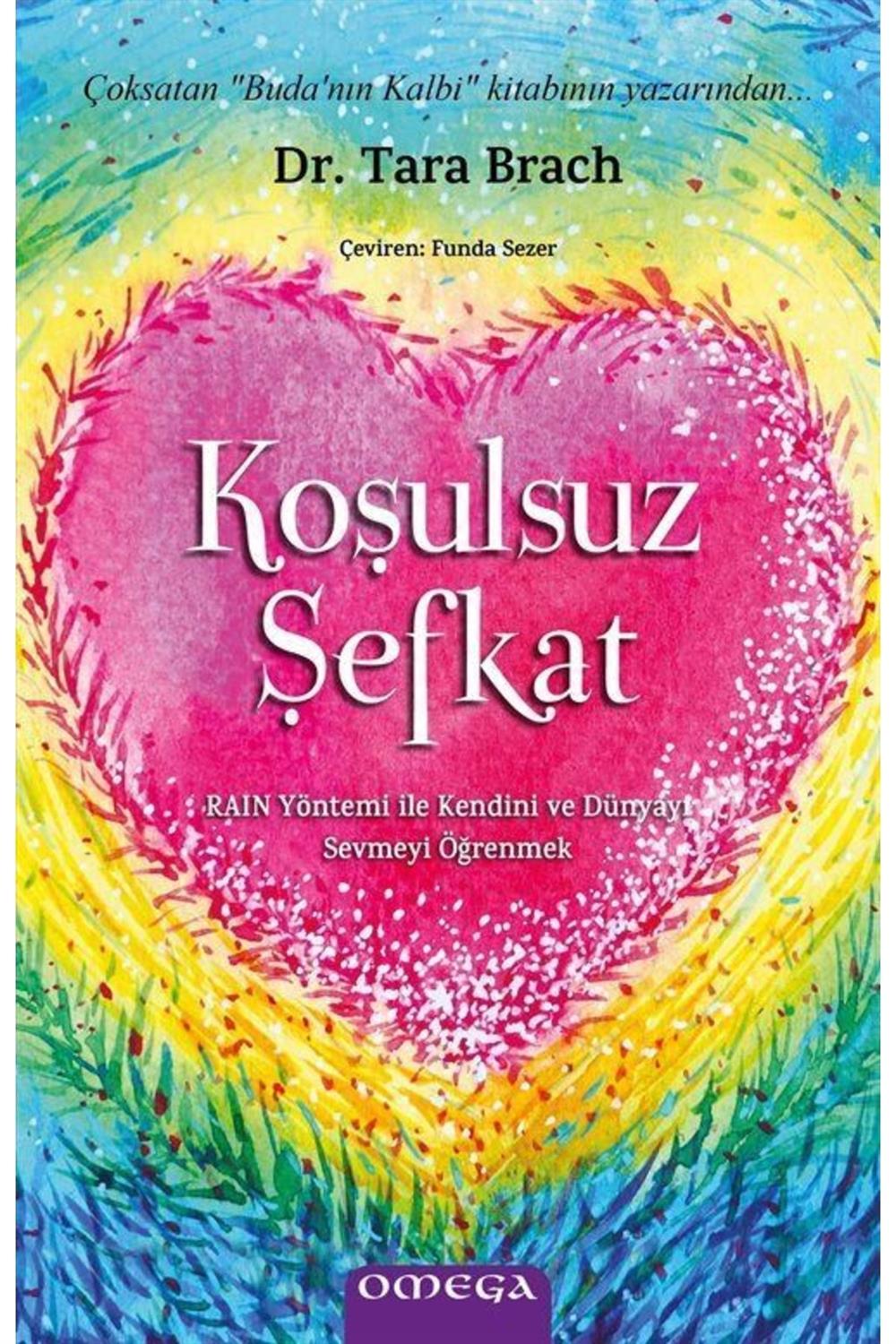 Koşulsuz Şefkat & Raın Yöntemi Ile Kendini Ve Dünyayı Sevmeyi Öğrenmek