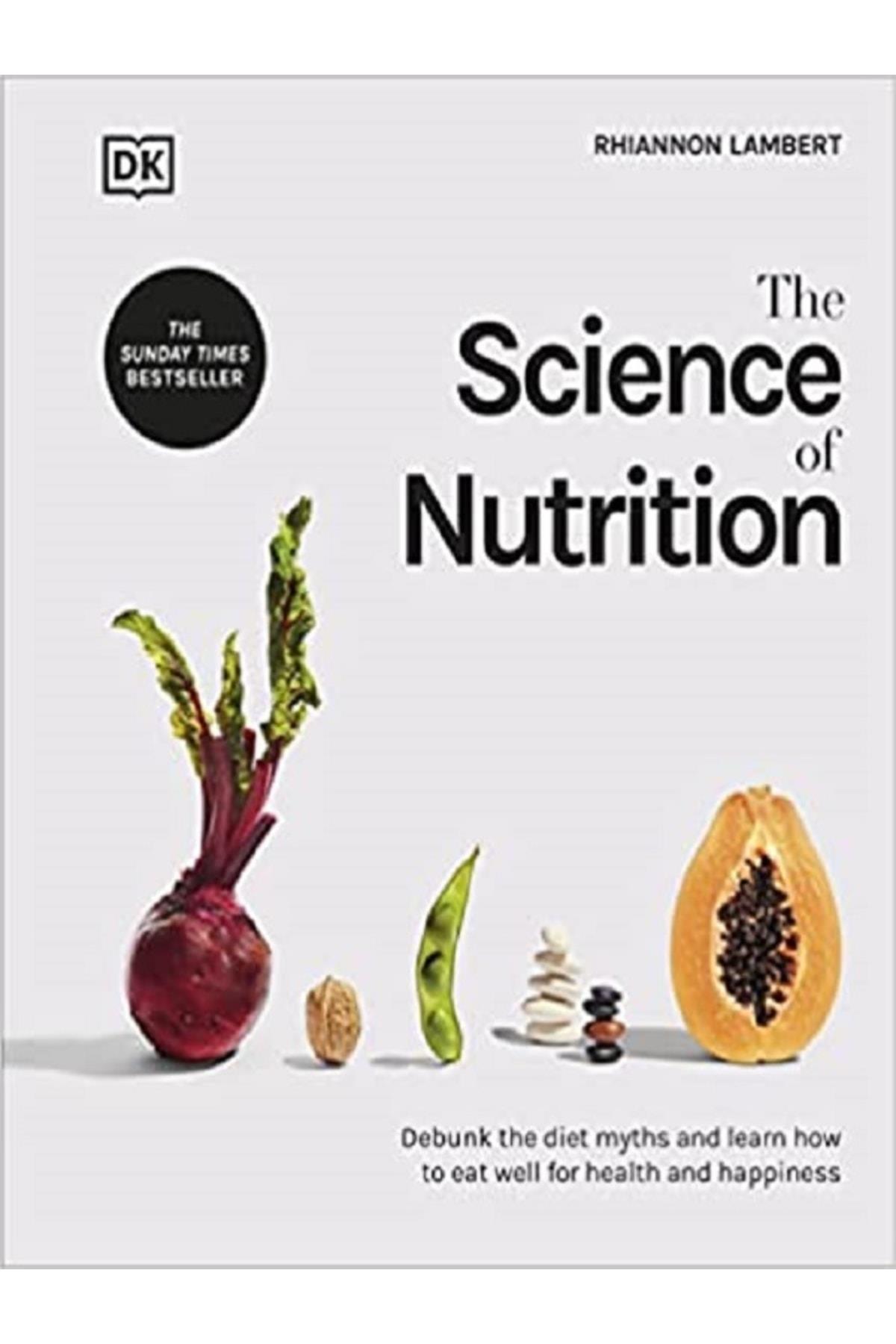The Science Of Nutrition: Debunk The Diet Myths And Learn How To Eat Well For Health And Happiness