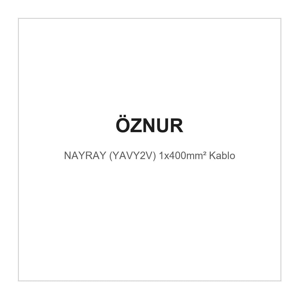 OZN-NAYRAY(1x400mm²)Öznur NAYRAY (YAVY2V) 1x400mm² KabloÖznur NAYRAY (YAVY2V) 1x400mm² Kablo{ubercoelektromarket}