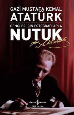 Nutuk - Gençler İçin Fotoğraflarla Mustafa Kemal Atatürk İş Bankası Kültür Yayınları
