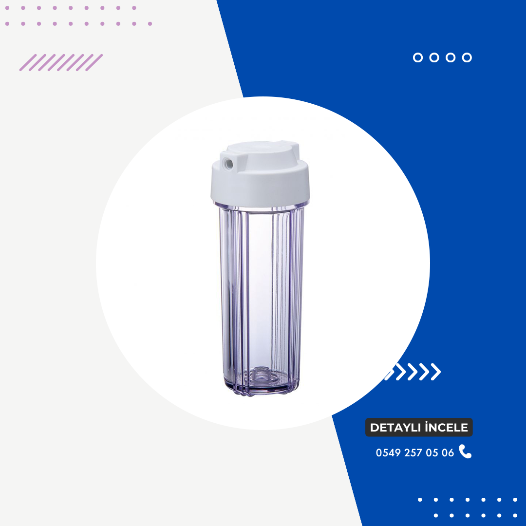 Su Arıtma Cihazı 10’’ Şeffaf Filtre Kabı (Housing)