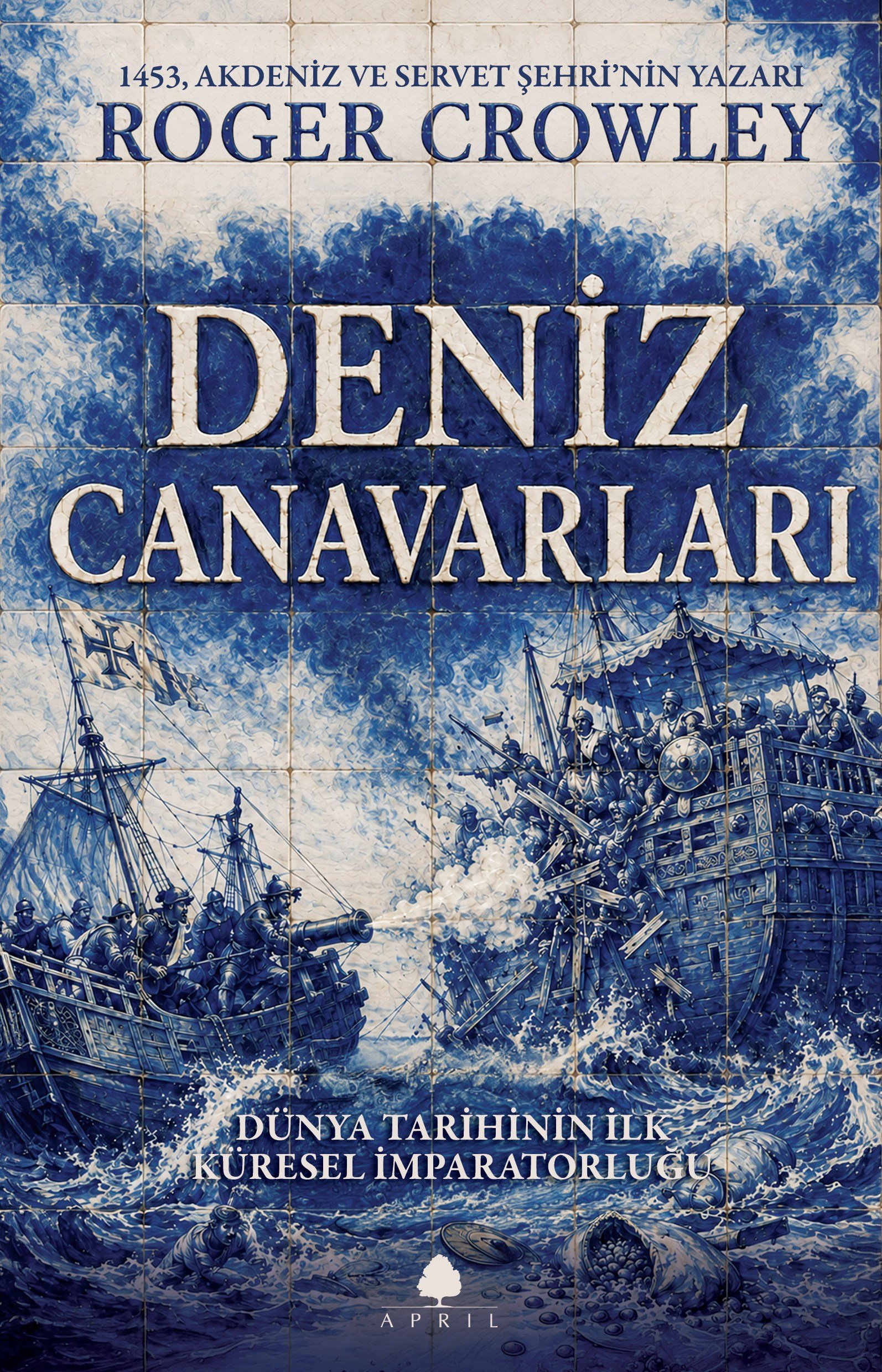 Deniz Canavarları: Dünya Tarihinin İlk Küresel İmparatorluğu - Roger Crowley
