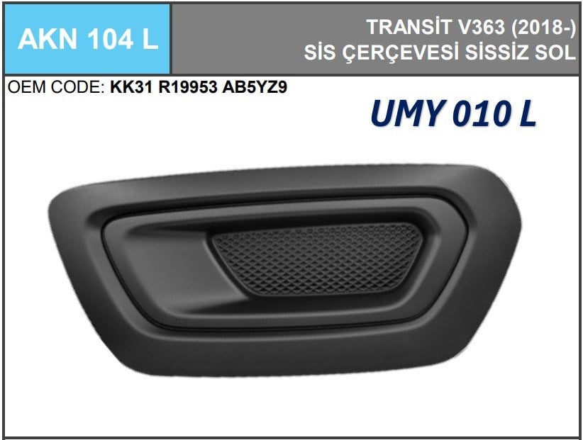 SİS FAR KAPAĞI SOL TRANSİT V.363 19> - UMAY - AKN 104 L