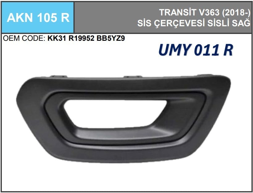 SİS KAPAĞI SAĞ (SİSLİ) TRANSİT V.363 19> - UMAY - AKN 105 R
