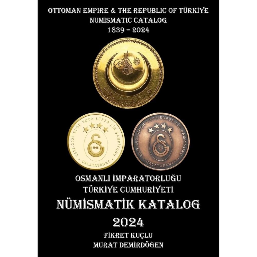 Türkiye Cumhuriyeti ve Osmanlı İmparatorluğu Nümismatik Katalog - 2024 - Murat Demirdöğen - Fikret Kuçlu
