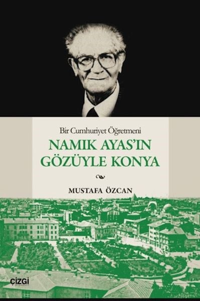 Bir Cumhuriyet Öğretmeni Namık Ayas'ın Gözüyle Konya