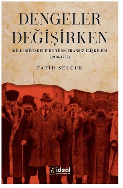 Dengeler Değişirken - Milli Mücadele'de Türk-Fransız İlişkileri (1918-1922)