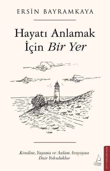 Hayatı Anlamak İçin Bir Yer Kendine, Yaşama ve Anlam Arayışına Dair Yolculuklar