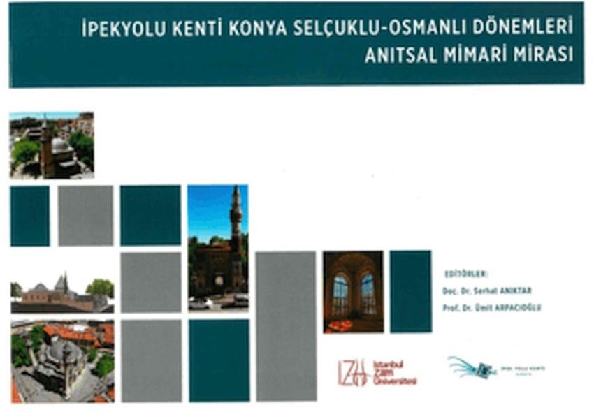 İpekyolu Kenti Konya Selçuklu - Osmanlı Dönemleri Anıtsal Mimari Mirası