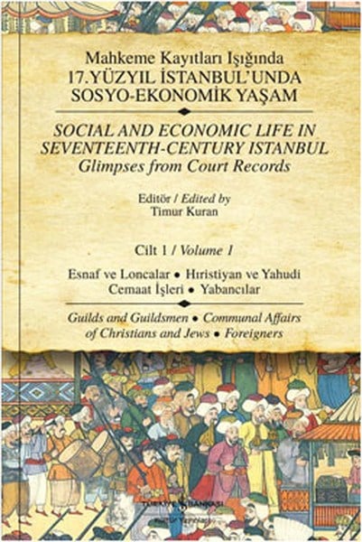 Mahkeme Kayıtları Işığında 17.Yüzyıl İstanbulunda Sosyo-Ekonomik Yaşam - Cilt 1  Esnaf ve Loncal