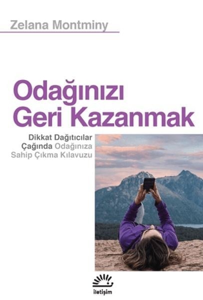 Odağınızı Geri Kazanmak Dikkat Dağıtıcılar Çağında Odağınıza Sahip Çıkma Kılavuzu