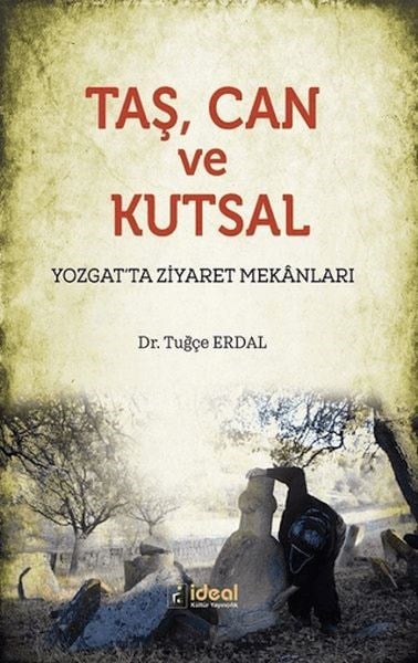 Taş, Can ve Kutsal / Yozgat'ta Ziyaret MekAnları