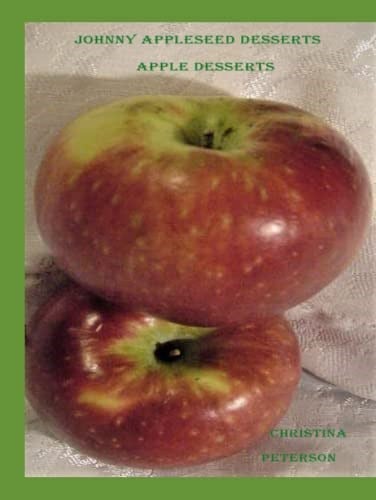 Independently published JOHNNY APPLESEED DESSERTS, APPLE DESSERTS: 54 DIFFERENT RECIPES, CAKE, CRISP, CRUNCH, DUMPLING, TURNOVERS, SOUFFLE', MUFFIN, PUDDING, AND MORE