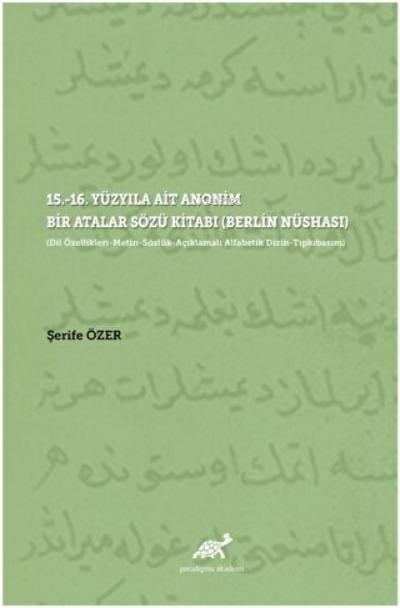 15.-16. Yüzyıla Ait Anonim Bir Atalar Sözü Kitabı (Berlin Nüshası); (Dil Özellikleri-Metin-Sözlük-Açıklamalı Alfabetik Dizin-Tıpkıbasım)