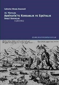 16. Yüzyılda Adriyatik'te Korsanlık ve Eşkiyalık; Senjli Oskuklar