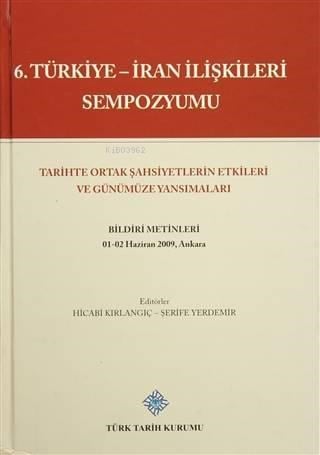 6. Türkiye - İran İlişkileri Sempozyumu Tarihte Ortak Şahsiyetlerin Etkileri Ve Günümüze Yansımaları