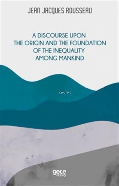 A Discourse Upon The Origin And The Foundation Of The Inequality Among Mankind