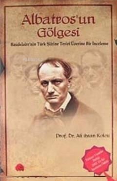 Albatros'un Gölgesi; Baudelaire'nin Türk Şiirine Tesiri Üzerine Bir İnceleme