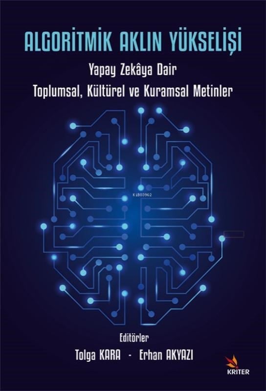 Algoritmik Aklın Yükselişi;Yapay Zekâya Dair Toplumsal, Kültürel ve Kuramsal Metinler