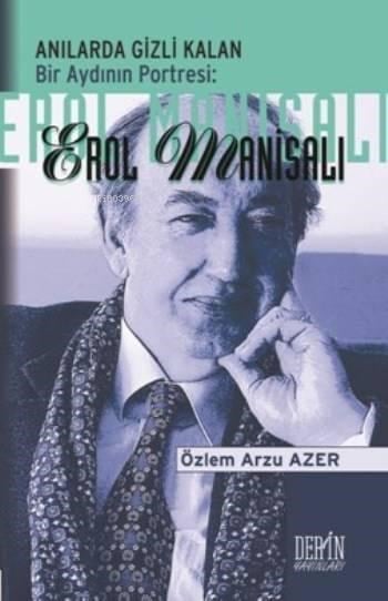 Anılarda Gizli Kalan Bir Aydının Portresi Erol Manisalı
