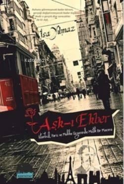 Aşk-ı Ekber; İstanbul, Paris ve Mekke Üçgeninde Mistik Bir Macera