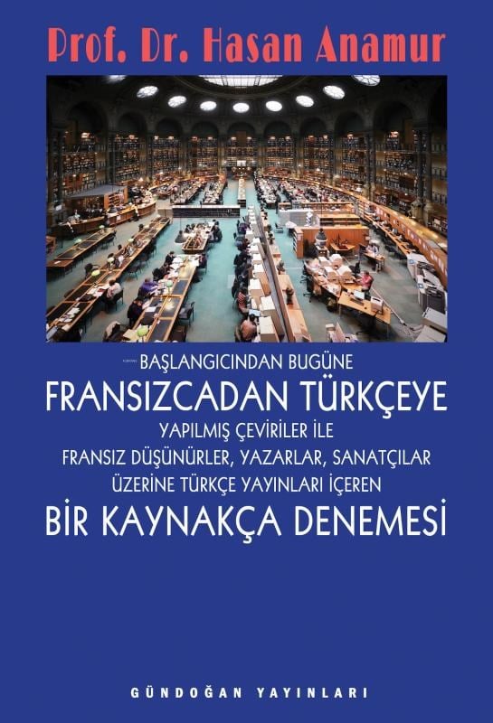 Başlangıcından Bugüne Fransızcadan Türkçeye;Yapılmış Çeviriler İle Fransız Düşünürler, Yazarlar, Sanatçılar Üzerine Türkçe Yayınları İçeren Bir Kaynakça Denemesi