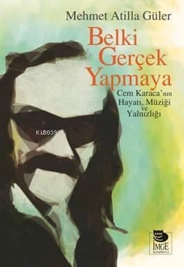 Belki Gerçek Yapmaya; Cem Karaca'nın Hayatı, Müziği ve Yalnızlığı