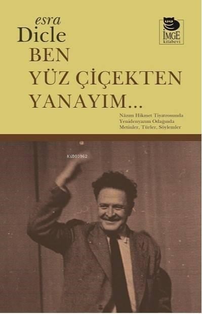 Ben Yüz Çiçekten Yanayım...; Nâzım Hikmet Tiyatrosunda Yenidenyazım Odağında Metinler, Türler, Söylemler