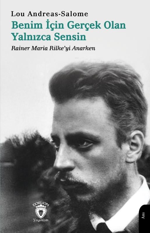 Benim İçin Gerçek Olan Yalnızca Sensin - Rainer Maria Rilke’yi Anarken