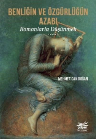 Benliğin Ve Özgürlüğün Azabı - Romanlarla Düşünmek