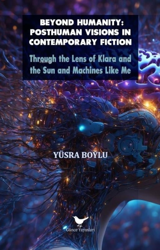 Beyond Humanity: Posthuman Visions in Contemporary Fiction;Through the Lens of Klara and the Sun and Machines Like Me