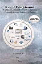 Branded Entertainment:A Strategic Approach Towards Integrating Product Placement Practices in Turkey