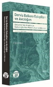 Derviş Balkanı Eşkiyâları ve Avcılığım; -Balkanlar'dan Anadolu'ya Gullamoğlu Hacı Mustafa Ayan'ın Hâtıraları-