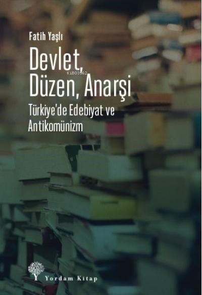Devlet, Düzen, Anarşi;Türkiye’de Edebiyat ve Antikomünizm