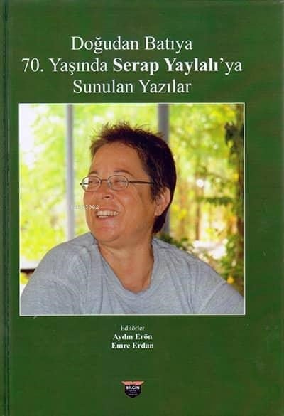 Doğudan Batıya 70. Yaşında Serap Yaylalı'ya Sunulan Yazılar