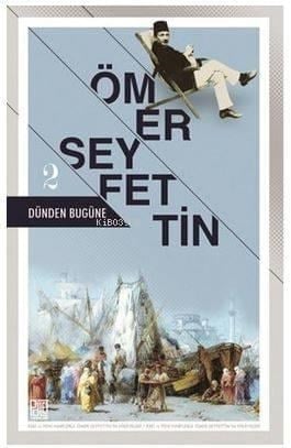 Dünden Bugüne - 2; Eski ve Yeni Harflerle Ömer Seyfettin'in Hikayeleri