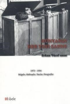 Dünyanın Her Yeri Sahne - Erkan Yücel Anısı; 1972 - 1994 Belgeler, Mektuplar, Yazılar, Fotoğraflar